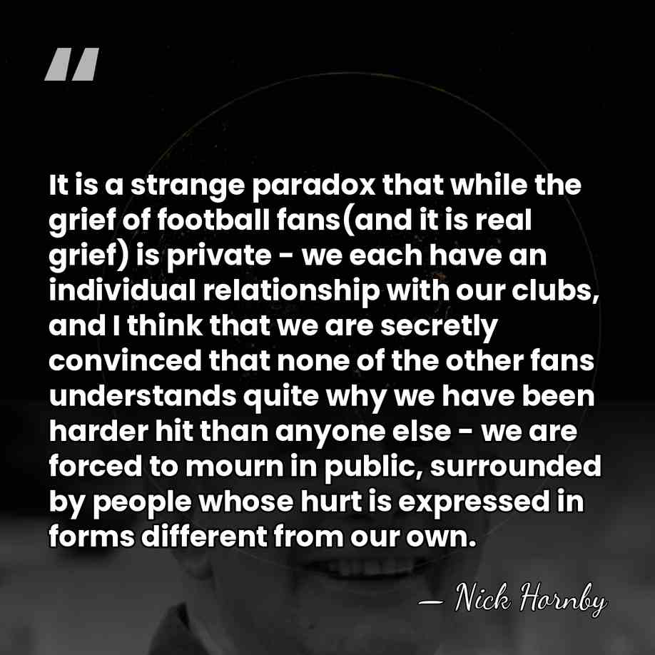 It is a strange paradox that while the grief of football fans(and&hellip; - Nick Hornby