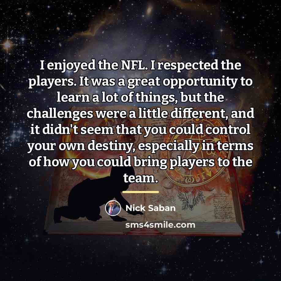 “I enjoyed the NFL. I respected the players. It was…” quote by Nick Saban