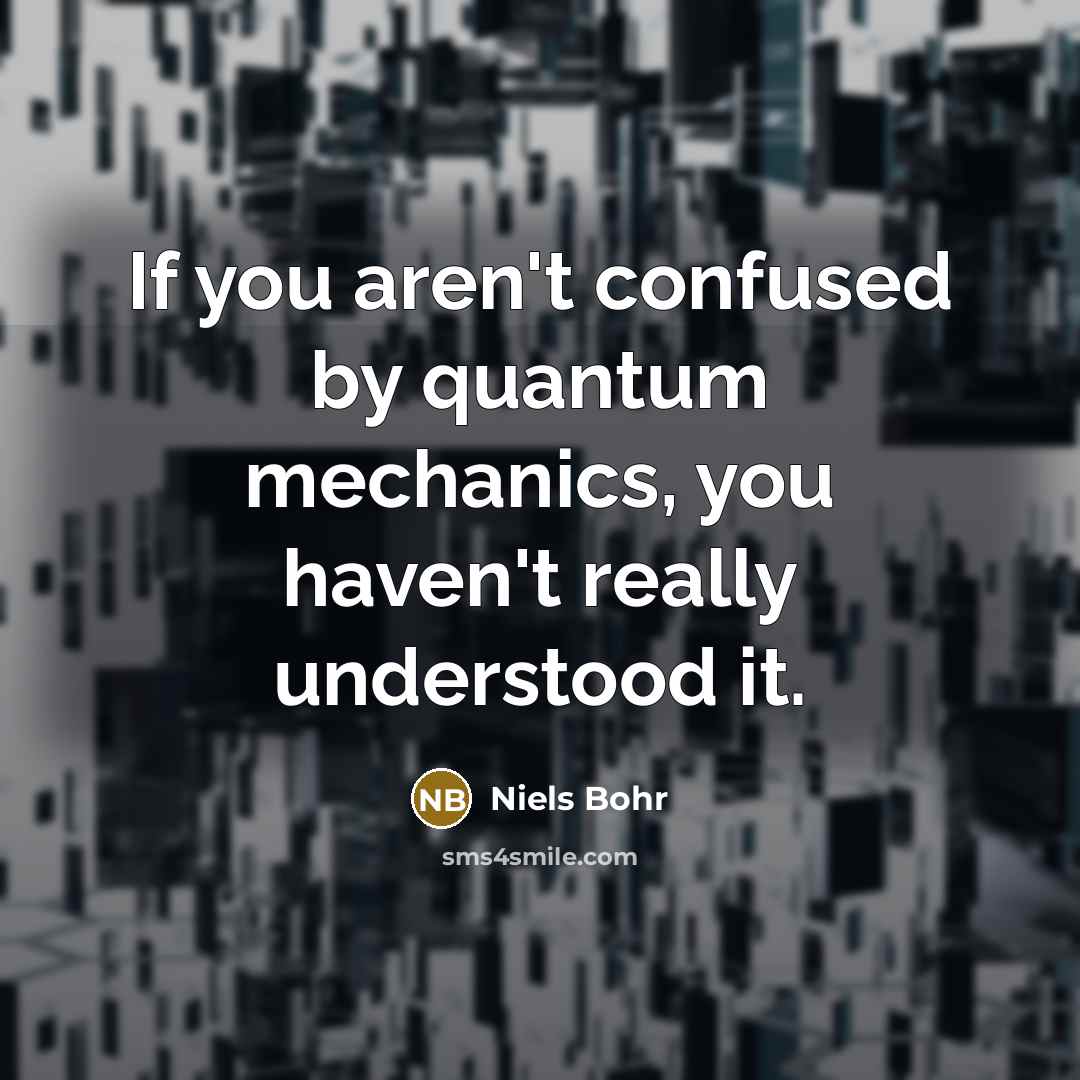 “If you aren't confused by quantum mechanics, you haven't really…” quote by Niels Bohr