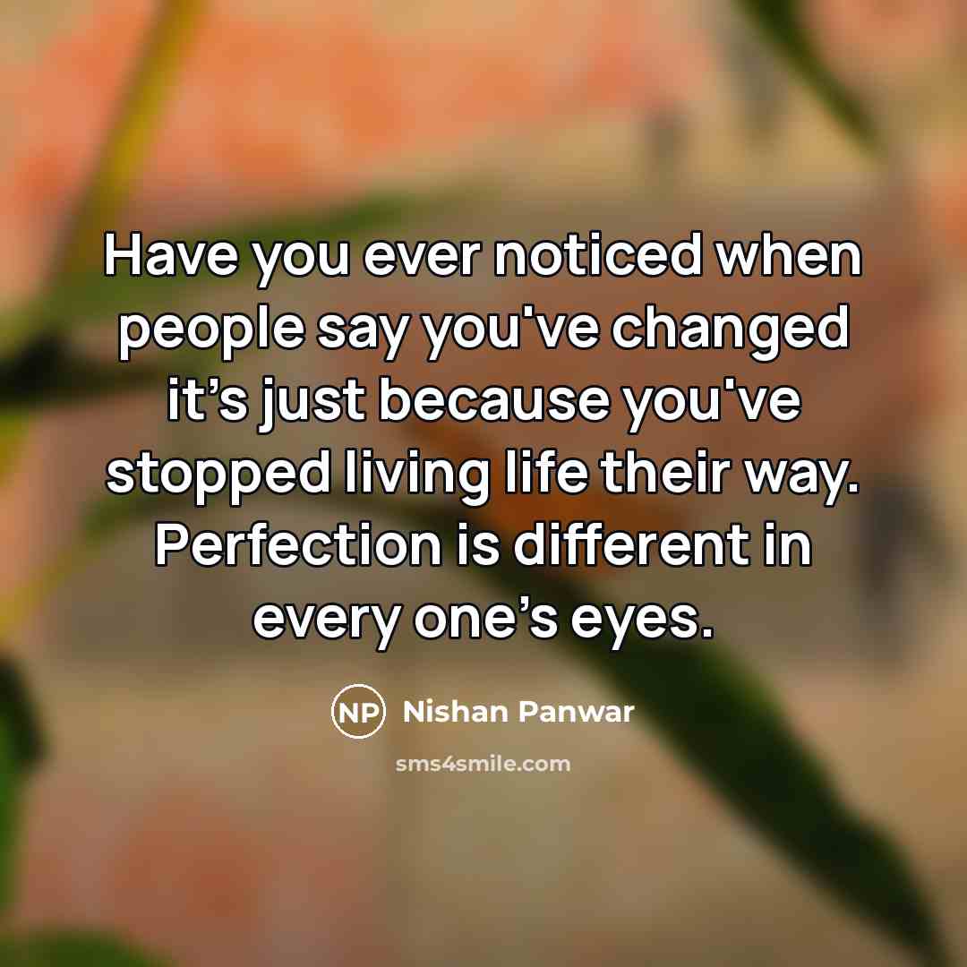 “Have you ever noticed when people say you've changed it's…” quote by Nishan Panwar