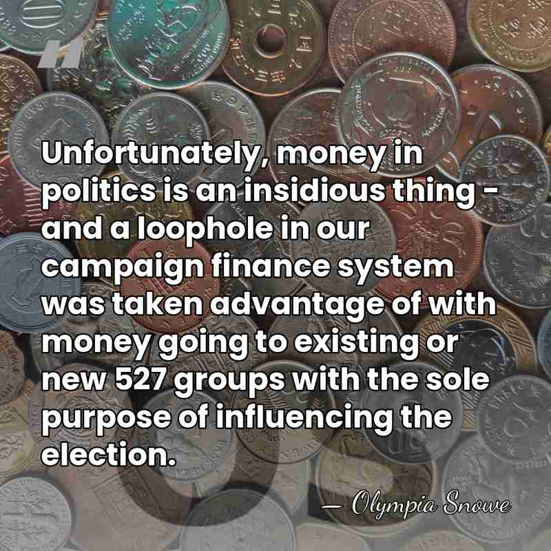 Unfortunately, money in politics is an insidious thing - and a loophole&hellip; - Olympia Snowe