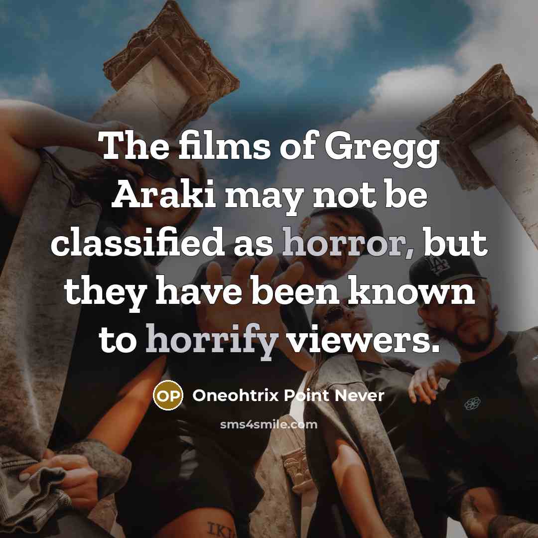 “The films of Gregg Araki may not be classified as…” quote by Oneohtrix Point Never