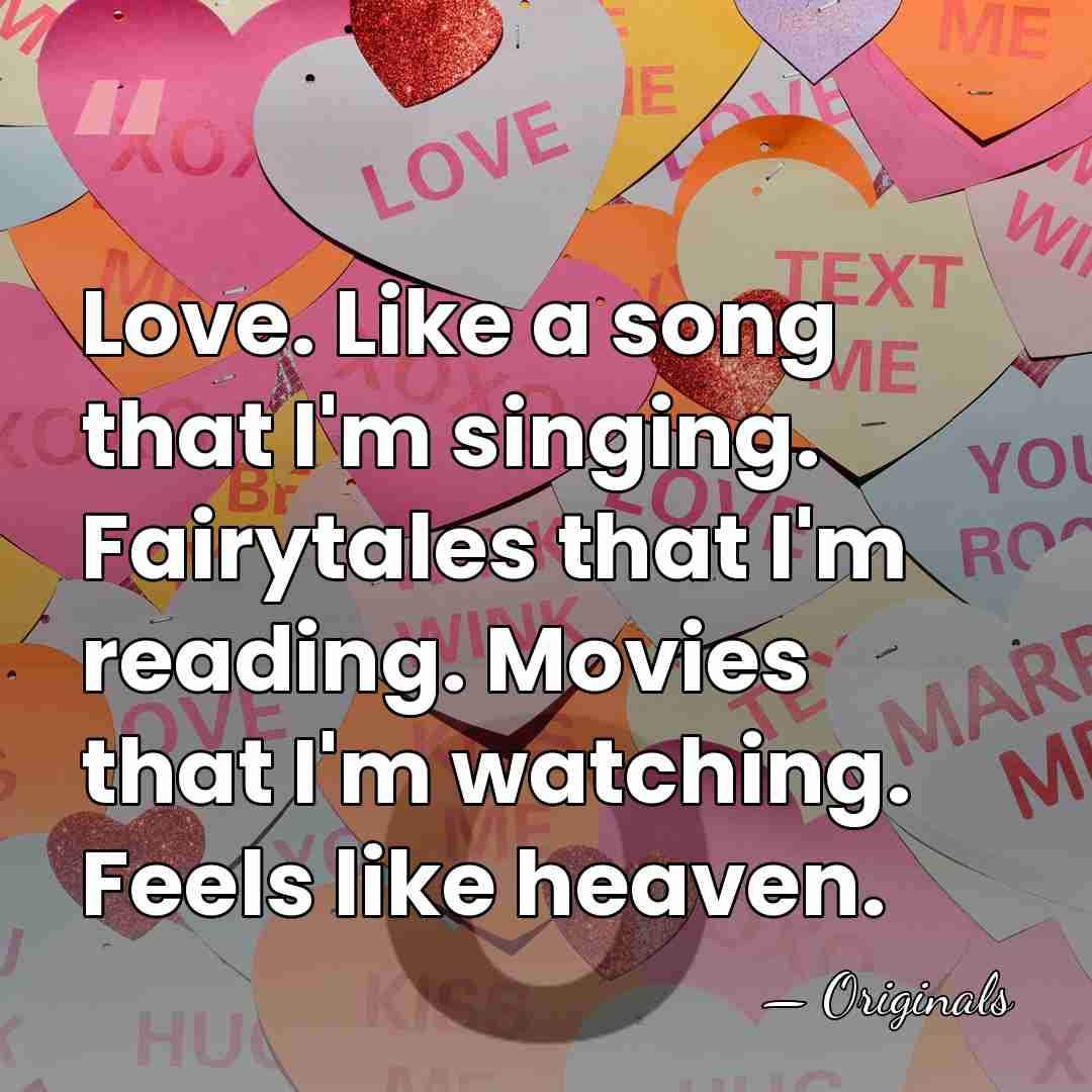 Love. Like a song that I'm singing. Fairytales that I'm reading. Movies&hellip; - Originals