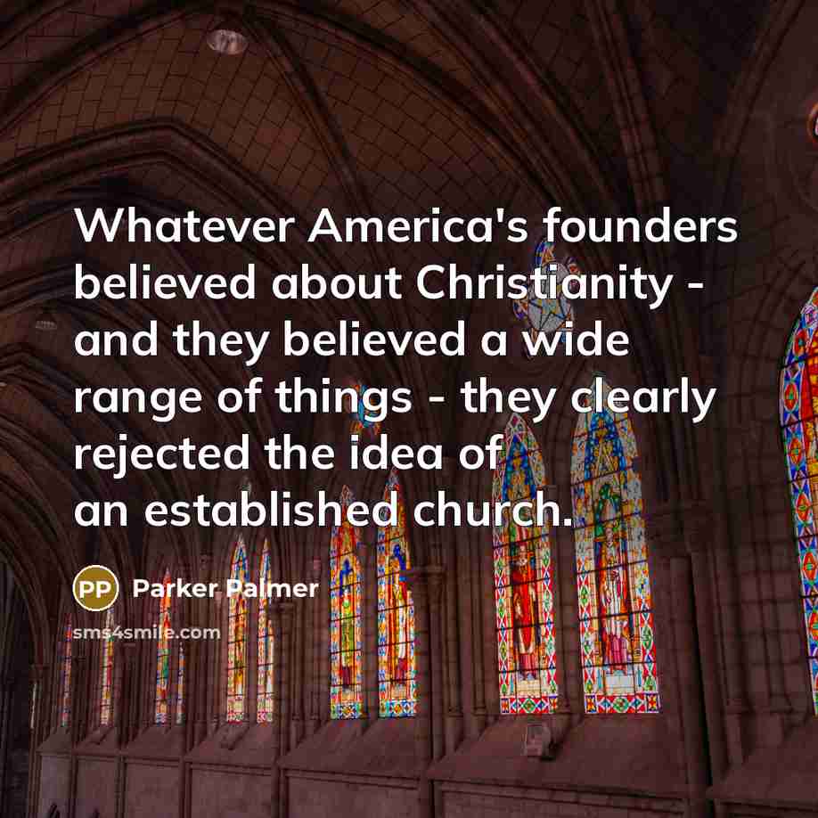 “Whatever America's founders believed about Christianity - and they believed…” quote by Parker Palmer