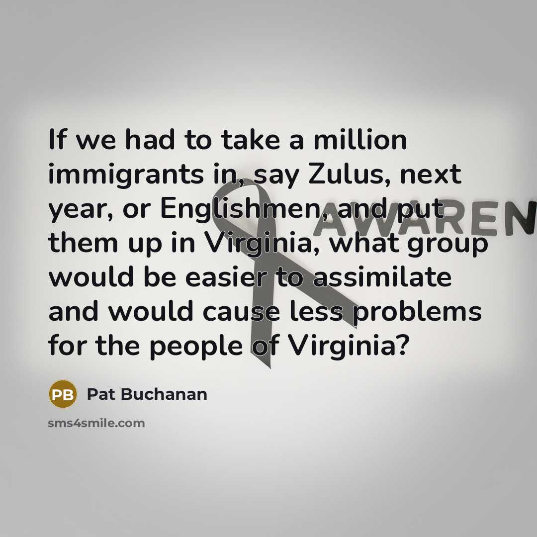 “If we had to take a million immigrants in, say…” quote by Pat Buchanan