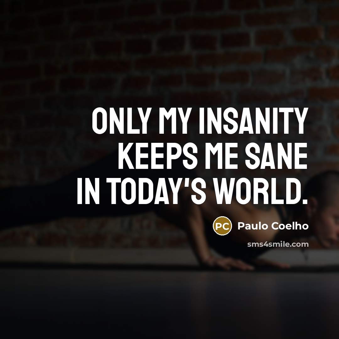 “Only my insanity keeps me sane in today's world.…” quote by Paulo Coelho