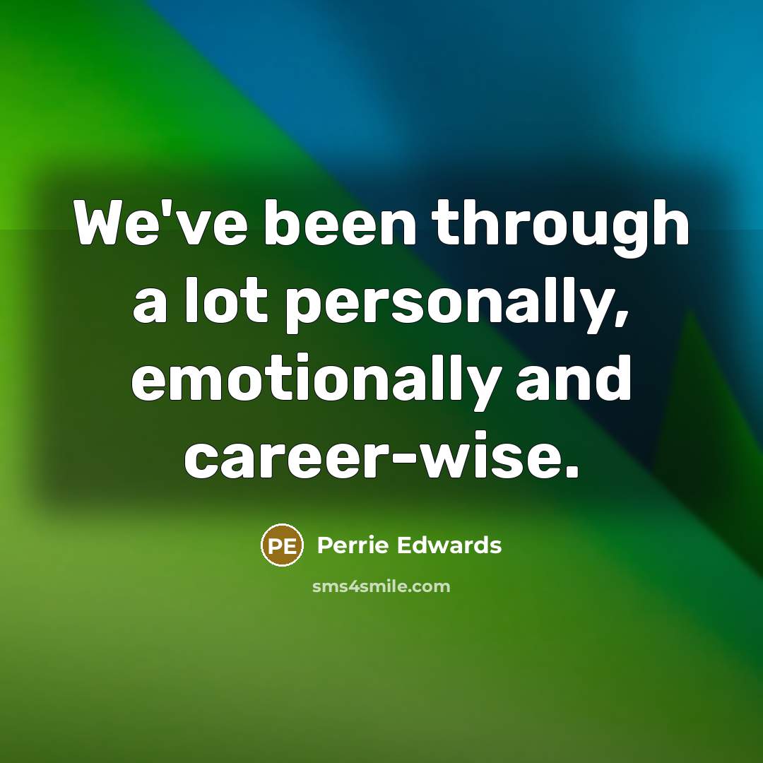 “We've been through a lot personally, emotionally and career-wise.…” quote by Perrie Edwards