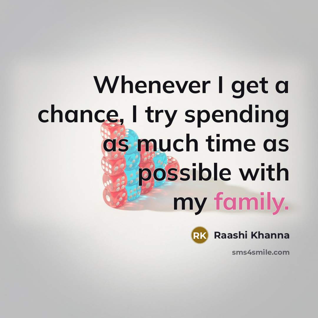“Whenever I get a chance, I try spending as much…” quote by Raashi Khanna