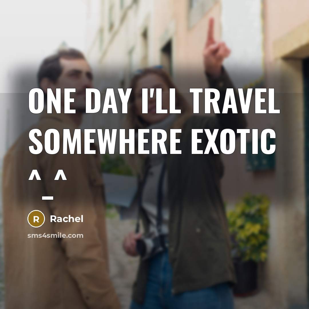 “One day I'll travel somewhere Exotic ^_^” quote by Rachel