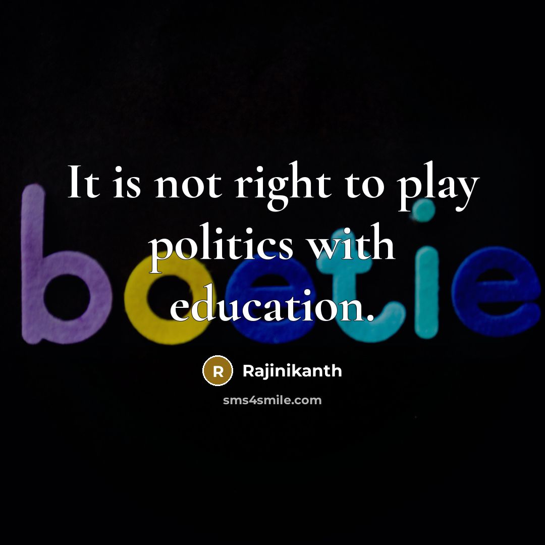 “It is not right to play politics with education.…” quote by Rajinikanth