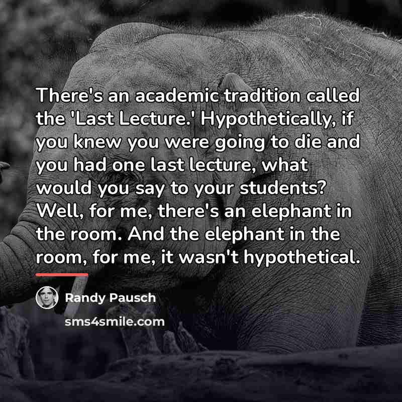 “There's an academic tradition called the 'Last Lecture.' Hypothetically, if…” quote by Randy Pausch