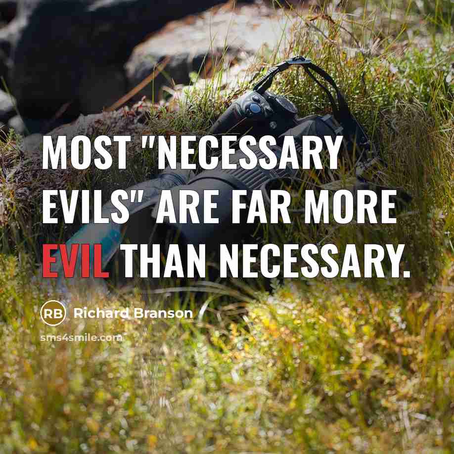 “Most "necessary evils" are far more evil than necessary.…” quote by Richard Branson
