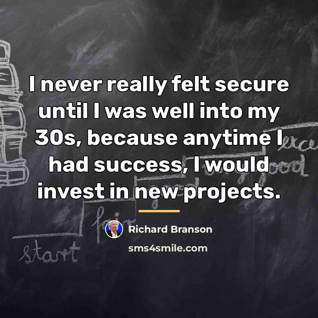 “I never really felt secure until I was well into…” quote by Richard Branson
