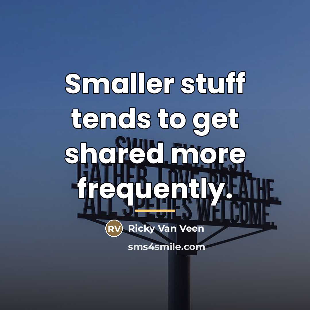 “Smaller stuff tends to get shared more frequently.…” quote by Ricky Van Veen