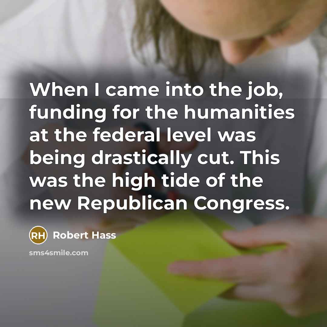 “When I came into the job, funding for the humanities…” quote by Robert Hass