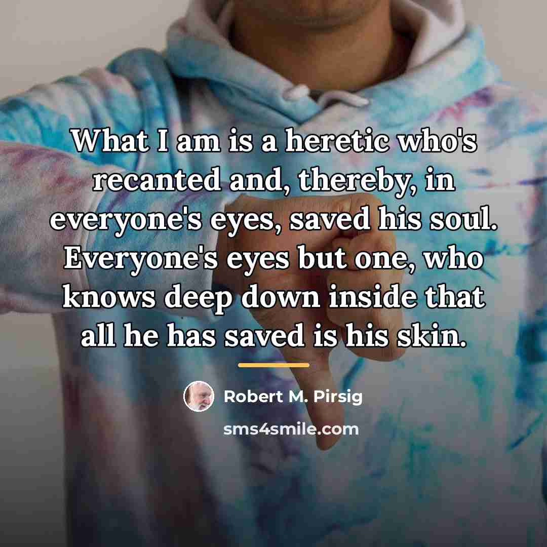 “What I am is a heretic who's recanted and, thereby,…” quote by Robert M. Pirsig