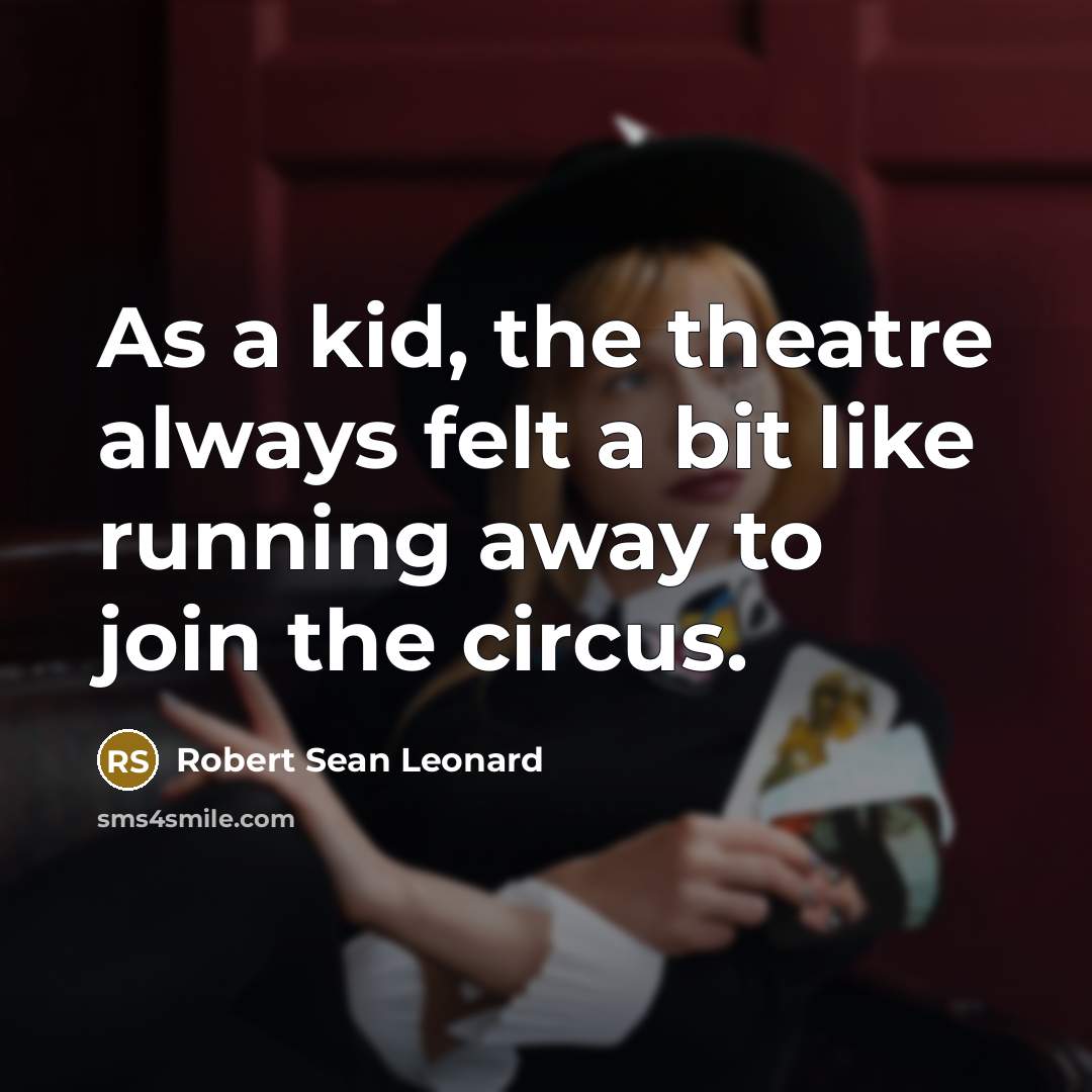 “As a kid, the theatre always felt a bit like…” quote by Robert Sean Leonard