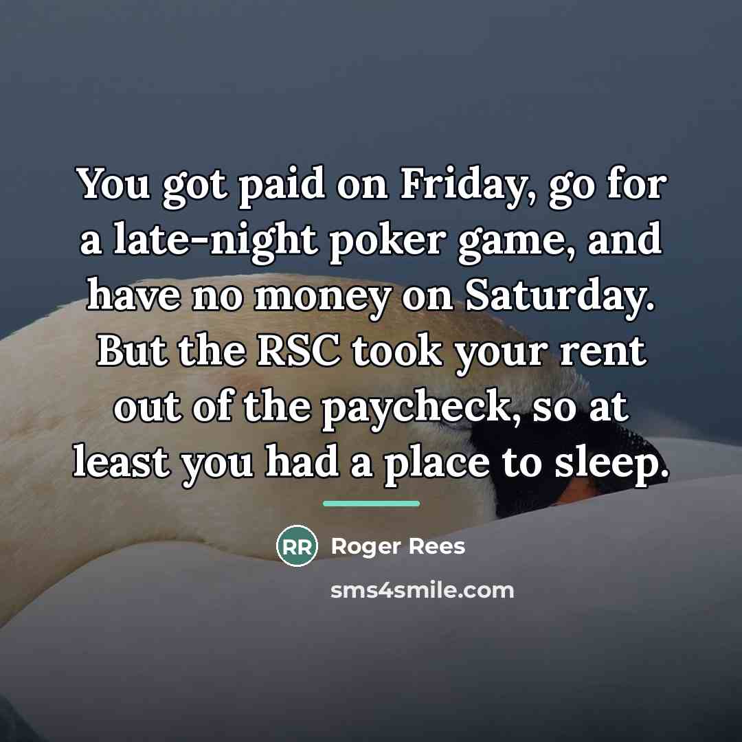 “You got paid on Friday, go for a late-night poker…” quote by Roger Rees