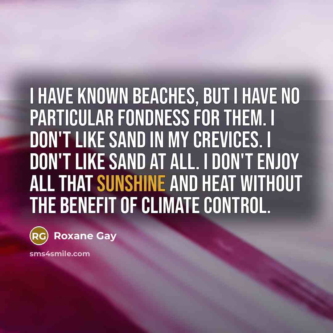 “I have known beaches, but I have no particular fondness…” quote by Roxane Gay
