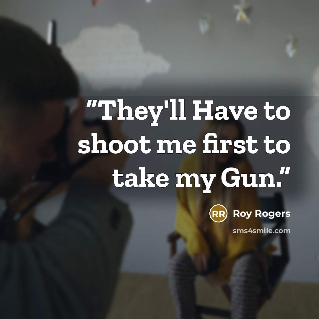 “They'll Have to shoot me first to take my Gun.” quote by Roy Rogers