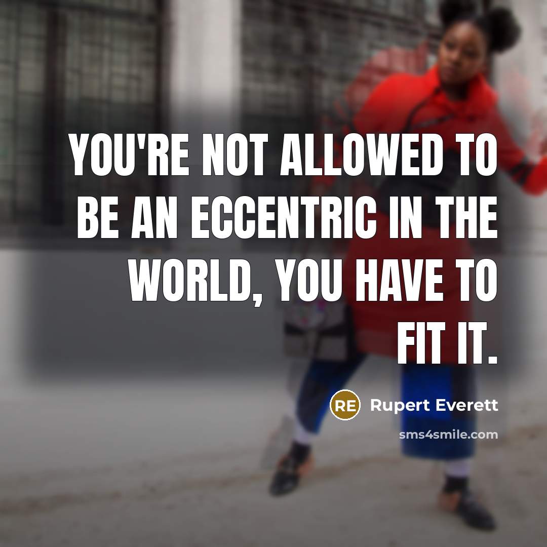 “You're not allowed to be an eccentric in the world,…” quote by Rupert Everett
