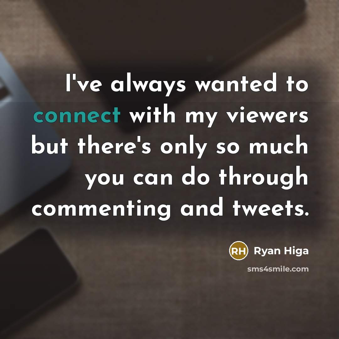 “I've always wanted to connect with my viewers but there's…” quote by Ryan Higa