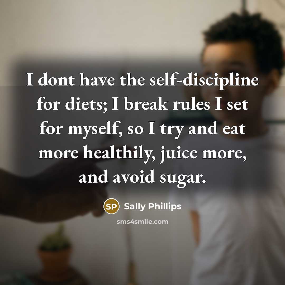 “I dont have the self-discipline for diets; I break rules…” quote by Sally Phillips