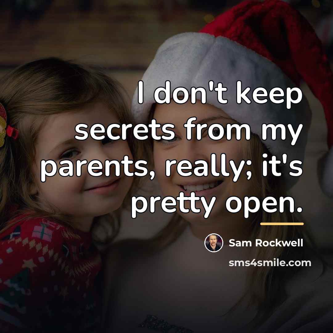 “I don't keep secrets from my parents, really; it's pretty…” quote by Sam Rockwell