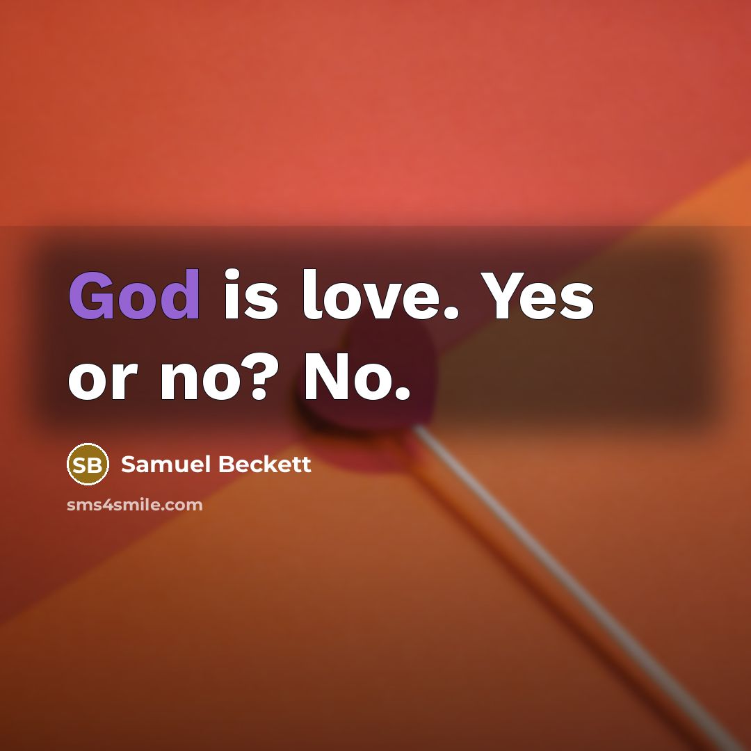 “God is love. Yes or no? No.…” quote by Samuel Beckett