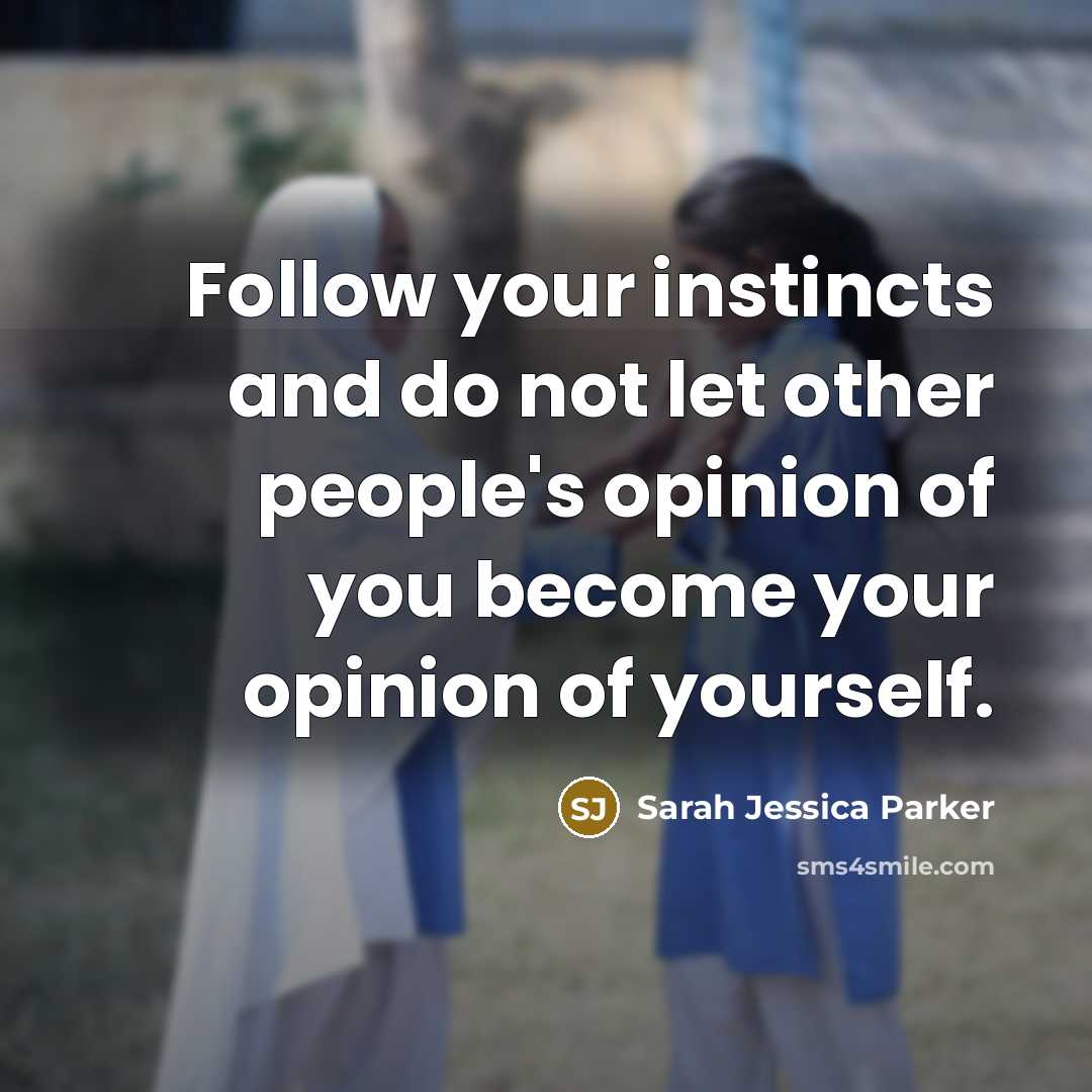 “Follow your instincts and do not let other people's opinion…” quote by Sarah Jessica Parker