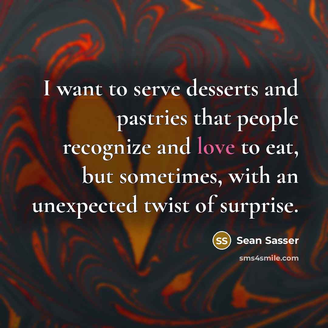 “I want to serve desserts and pastries that people recognize…” quote by Sean Sasser