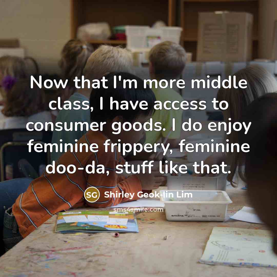“Now that I'm more middle class, I have access to…” quote by Shirley Geok-lin Lim