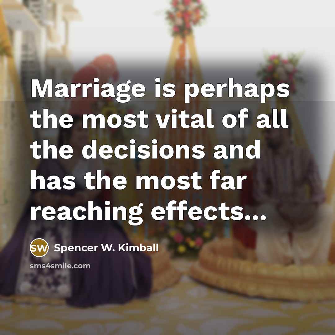 “Marriage is perhaps the most vital of all the decisions…” quote by Spencer W. Kimball