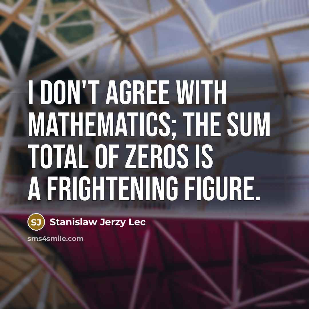 “I don't agree with mathematics; the sum total of zeros…” quote by Stanislaw Jerzy Lec