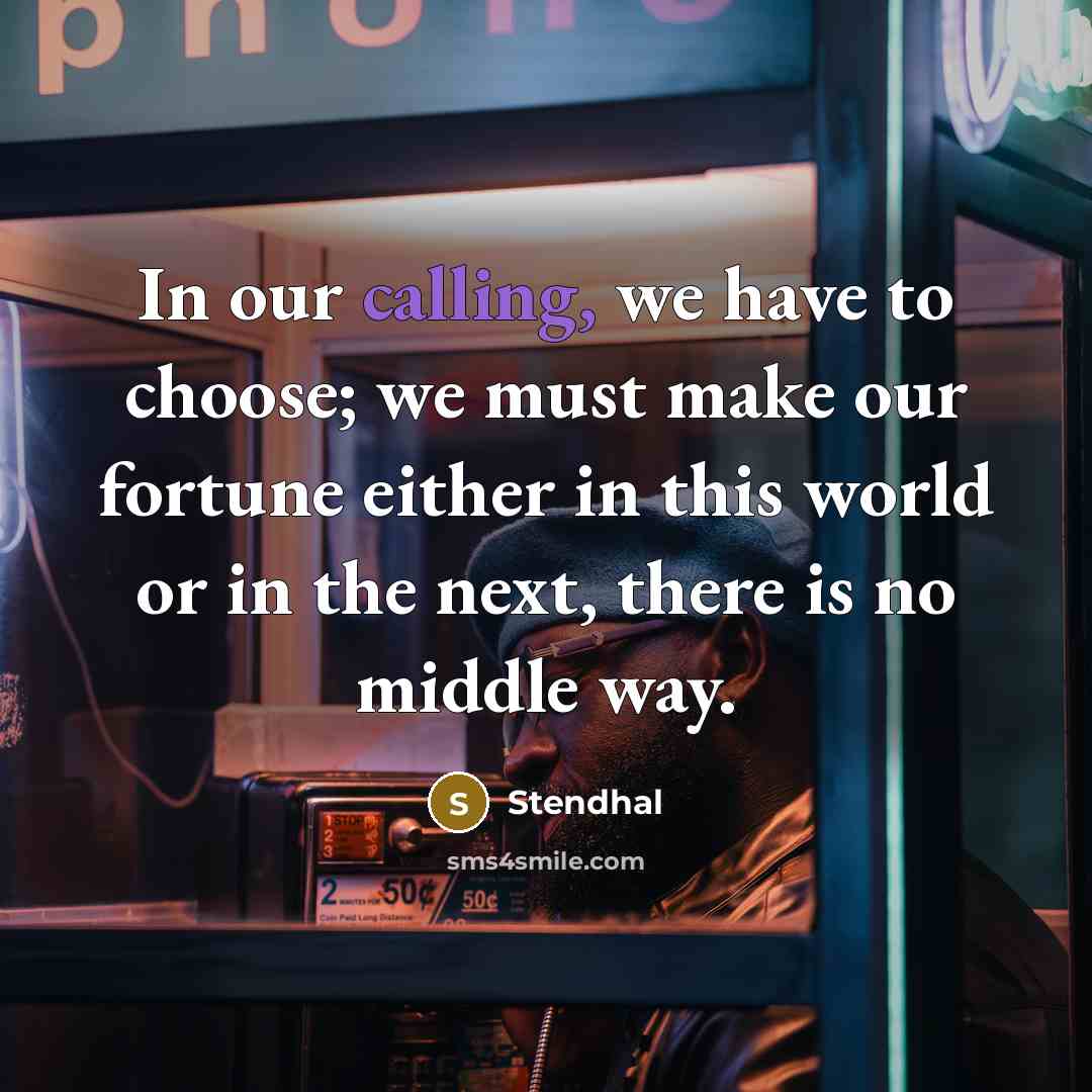“In our calling, we have to choose; we must make…” quote by Stendhal