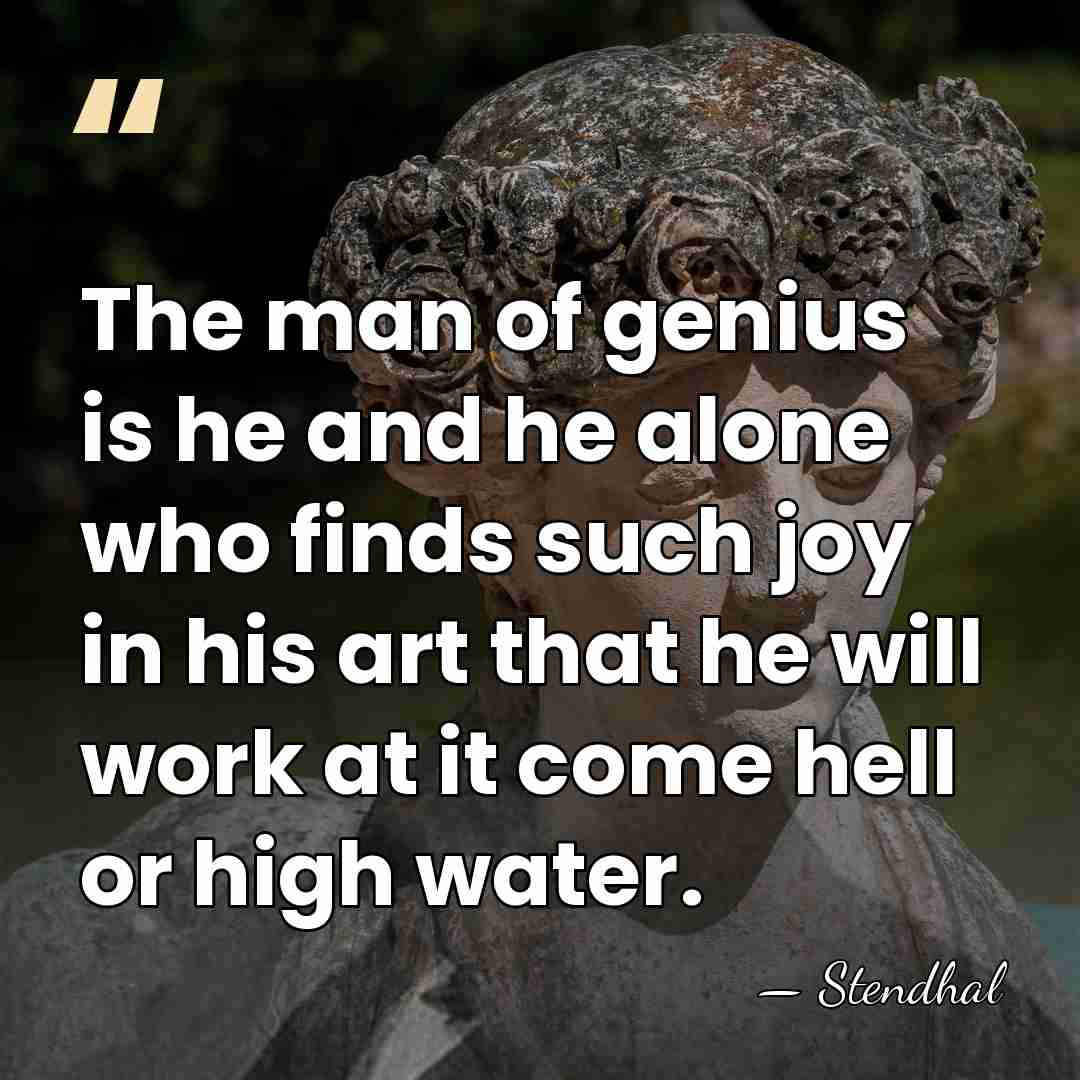 The man of genius is he and he alone who finds such&hellip; - Stendhal