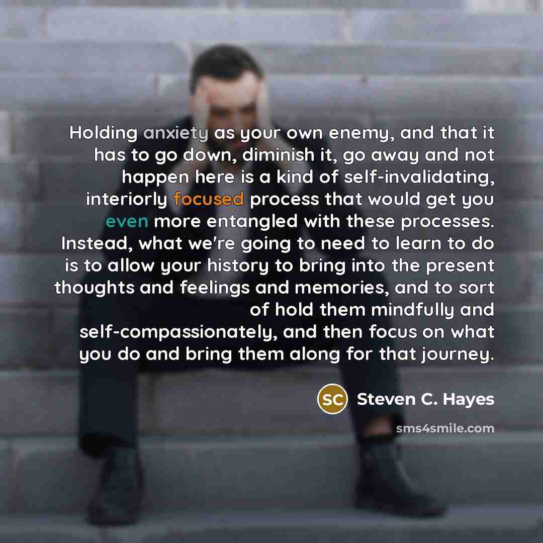 “Holding anxiety as your own enemy, and that it has…” quote by Steven C. Hayes