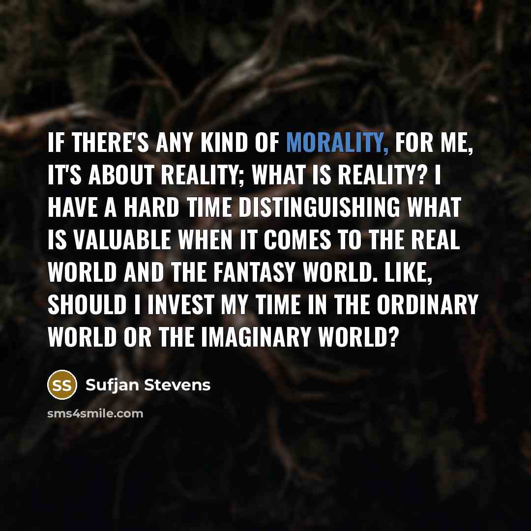“If there's any kind of morality, for me, it's about…” quote by Sufjan Stevens