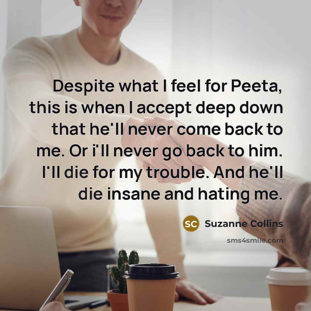 “Despite what I feel for Peeta, this is when I…” quote by Suzanne Collins