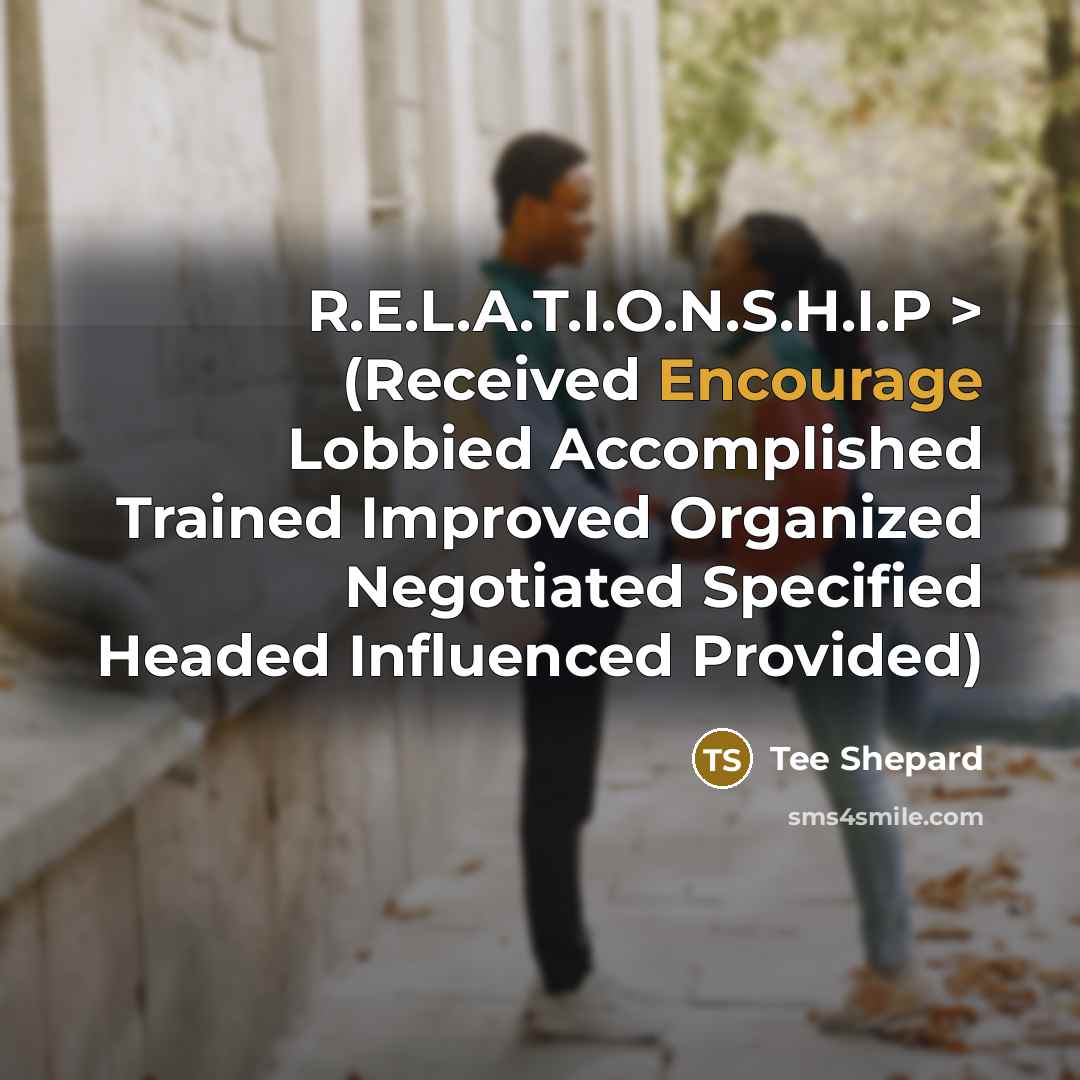 “R.E.L.A.T.I.O.N.S.H.I.P > (Received Encourage Lobbied Accomplished Trained Improved Organized Negotiated…” quote by Tee Shepard