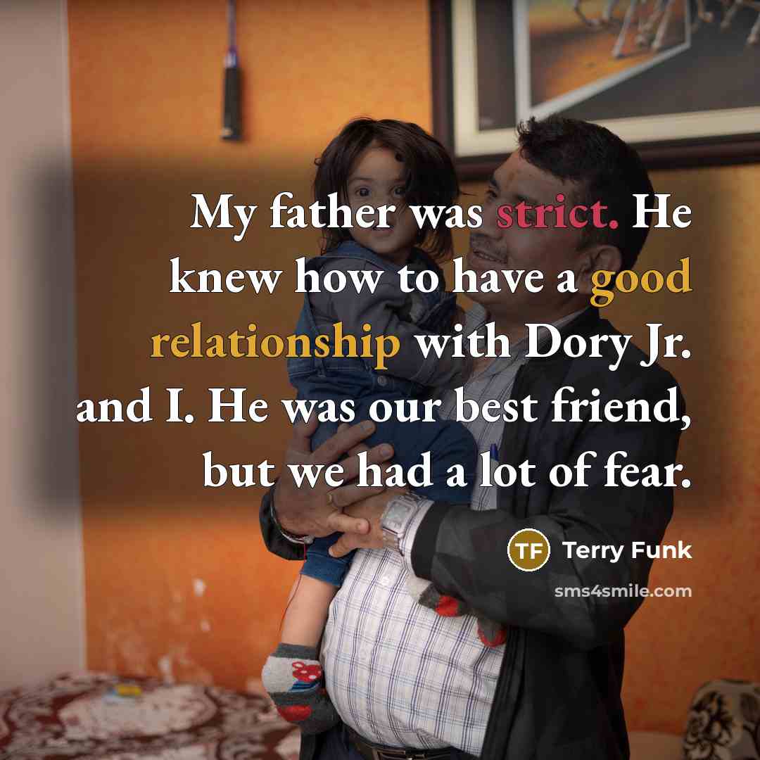 “My father was strict. He knew how to have a…” quote by Terry Funk