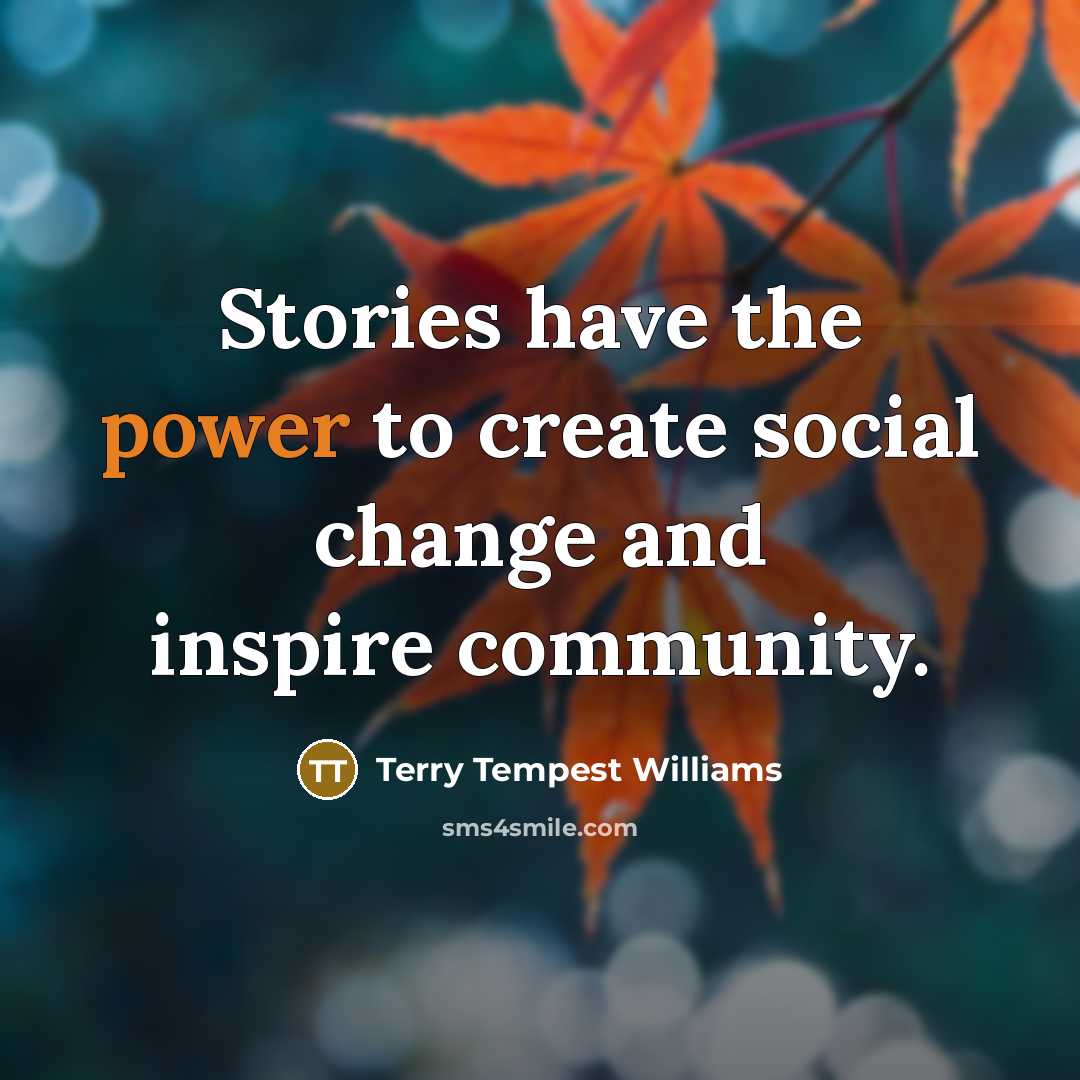 “Stories have the power to create social change and inspire…” quote by Terry Tempest Williams