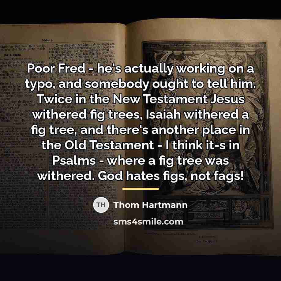 “Poor Fred - he's actually working on a typo, and…” quote by Thom Hartmann