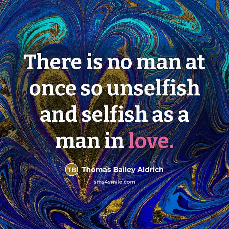 “There is no man at once so unselfish and selfish…” quote by Thomas Bailey Aldrich