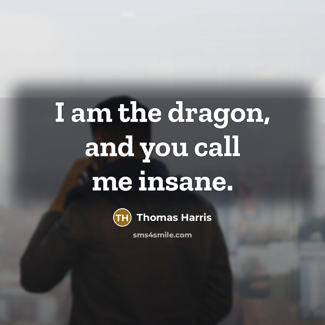 “I am the dragon, and you call me insane.…” quote by Thomas Harris