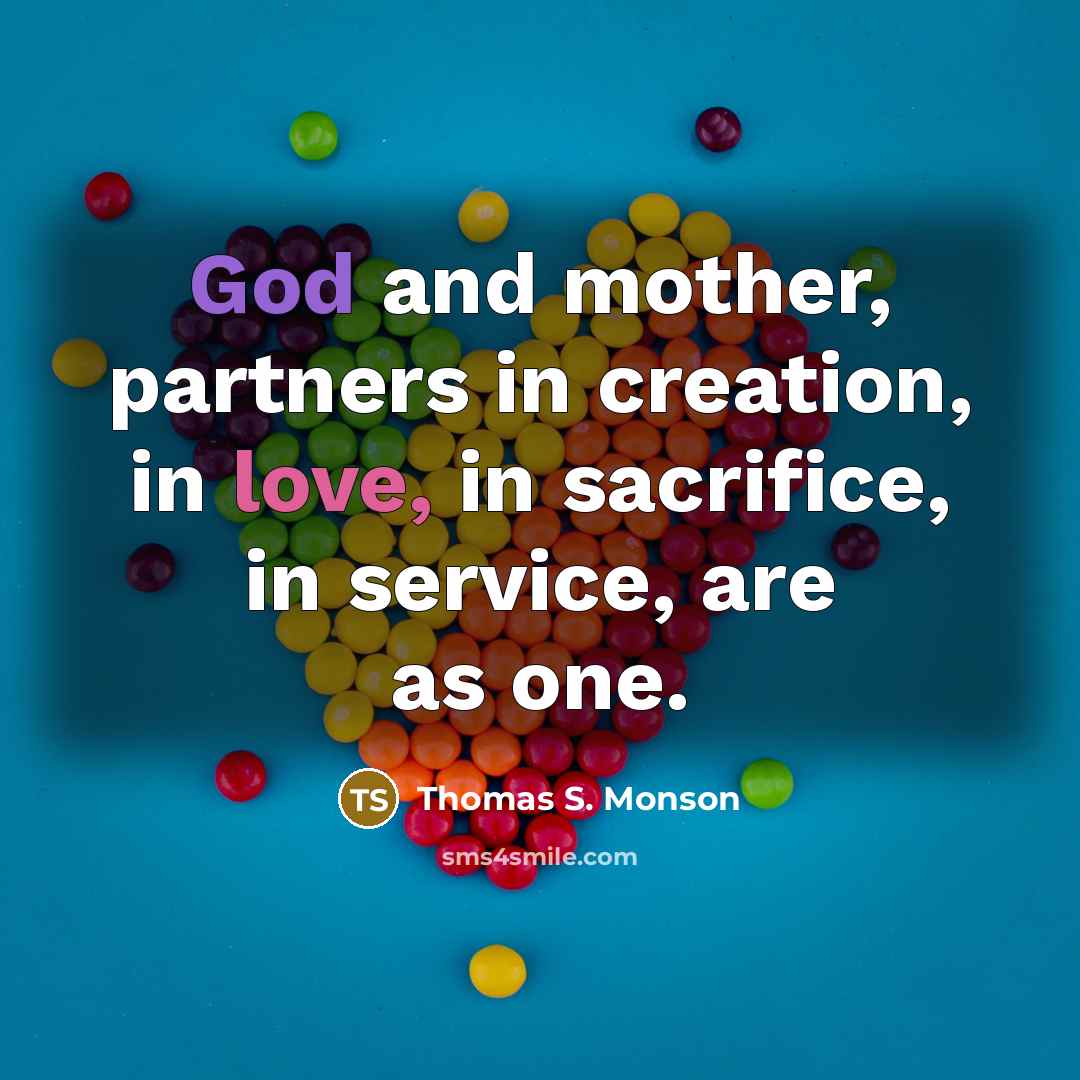 “God and mother, partners in creation, in love, in sacrifice,…” quote by Thomas S. Monson