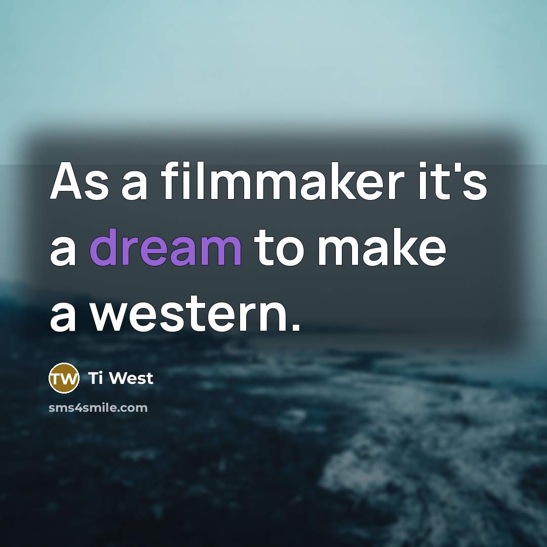 “As a filmmaker it's a dream to make a western.…” quote by Ti West