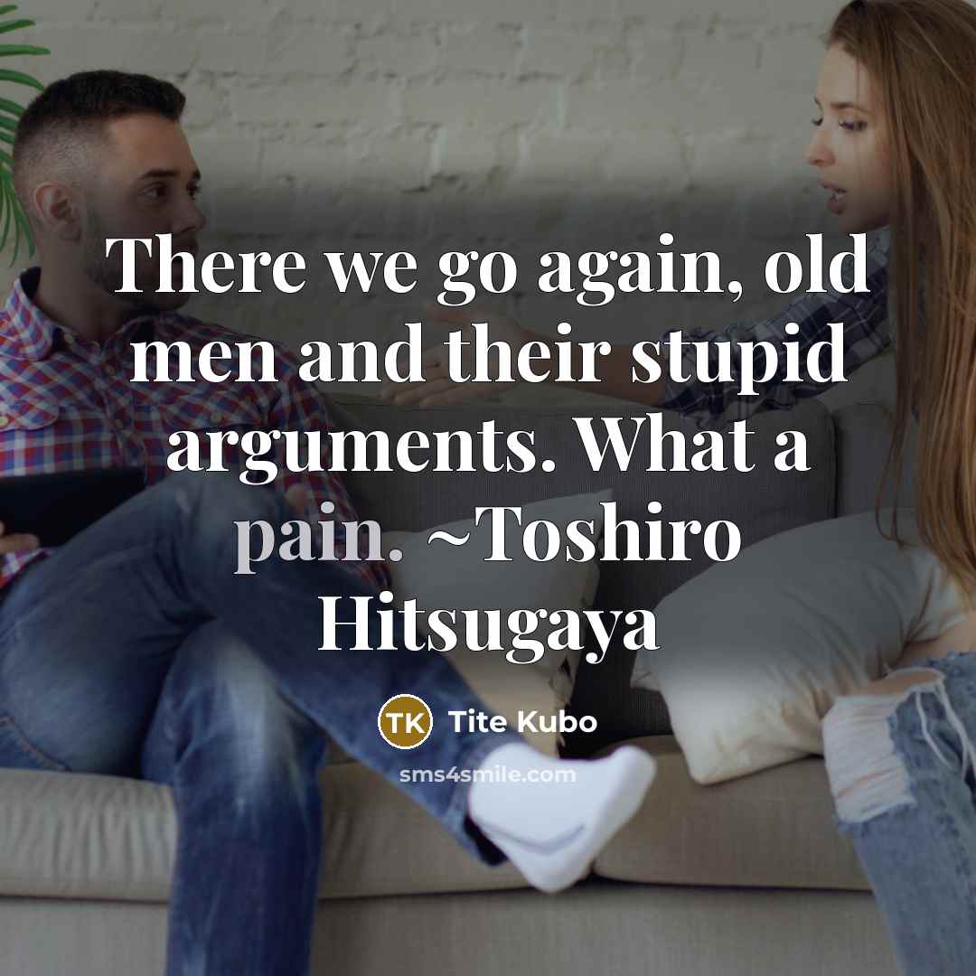“There we go again, old men and their stupid arguments.…” quote by Tite Kubo