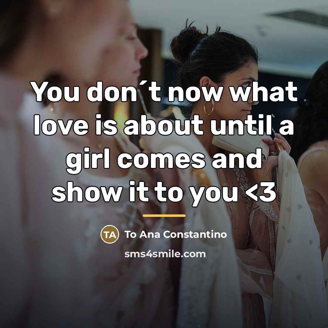 “You don´t now what love is about until a girl…” quote by To Ana Constantino