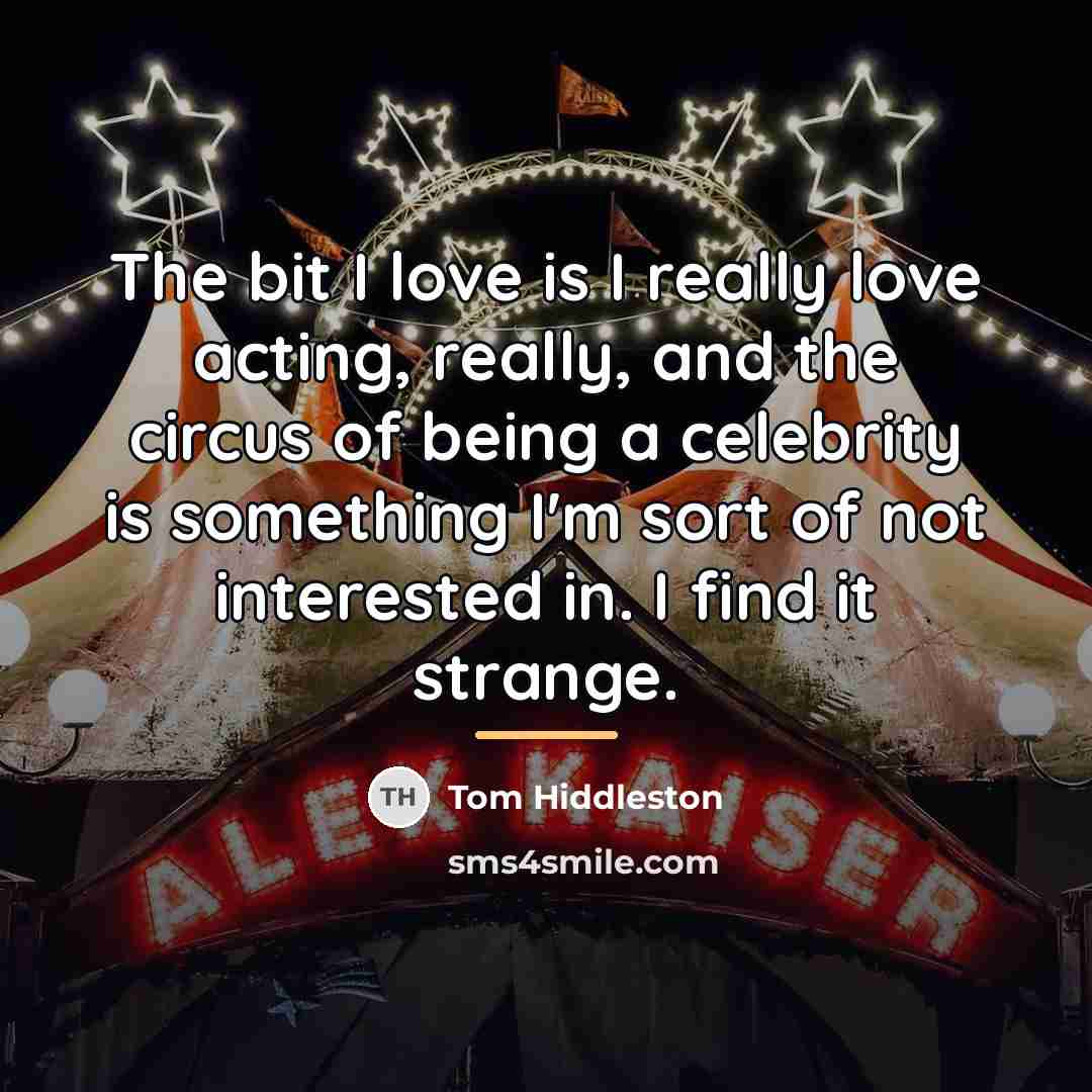 “The bit I love is I really love acting, really,…” quote by Tom Hiddleston